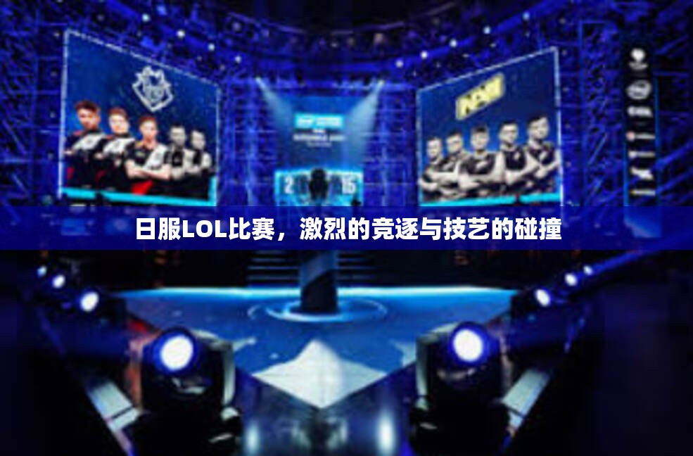 日服LOL比赛，激烈的竞逐与技艺的碰撞