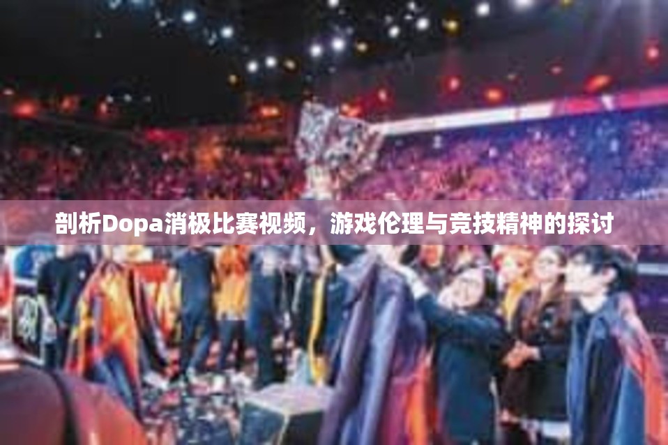 剖析Dopa消极比赛视频，游戏伦理与竞技精神的探讨